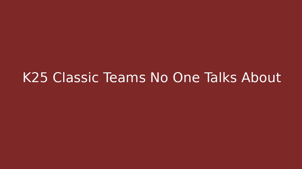 K25 Classic Teams No One Talks About