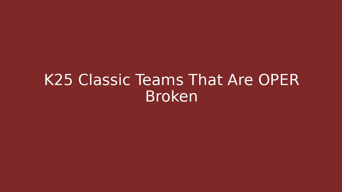 K25 Classic Teams That Are OPER Broken