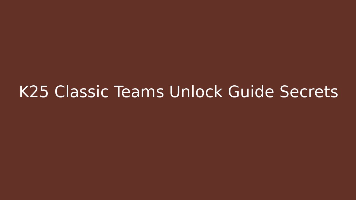 K25 Classic Teams Unlock Guide Secrets