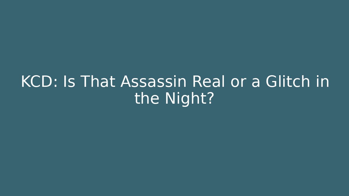 KCD: Is That Assassin Real or a Glitch in the Night?