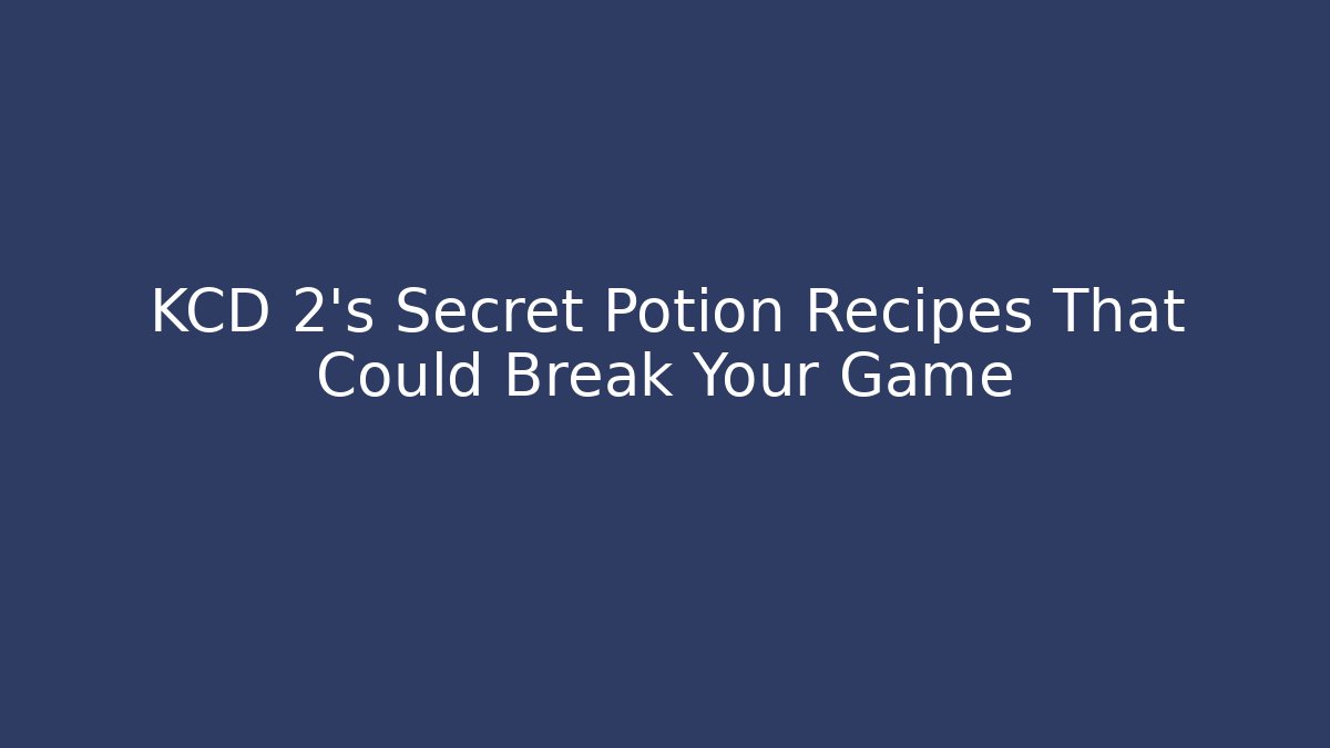 KCD 2's Secret Potion Recipes That Could Break Your Game
