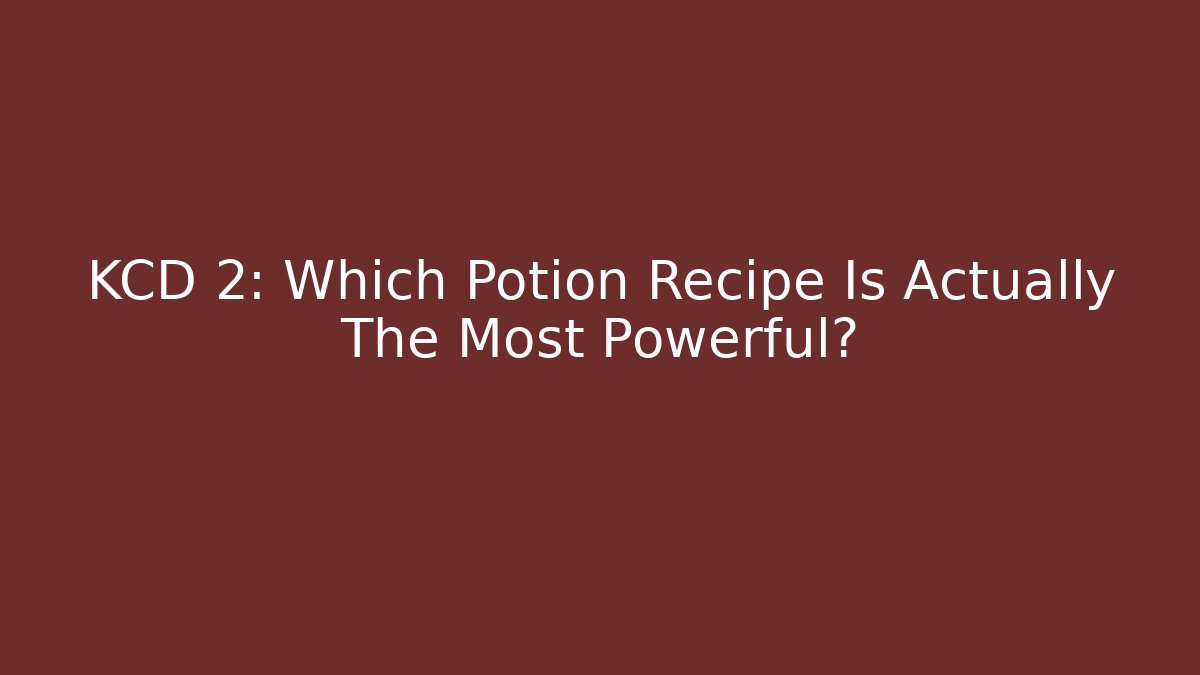 KCD 2: Which Potion Recipe Is Actually The Most Powerful?