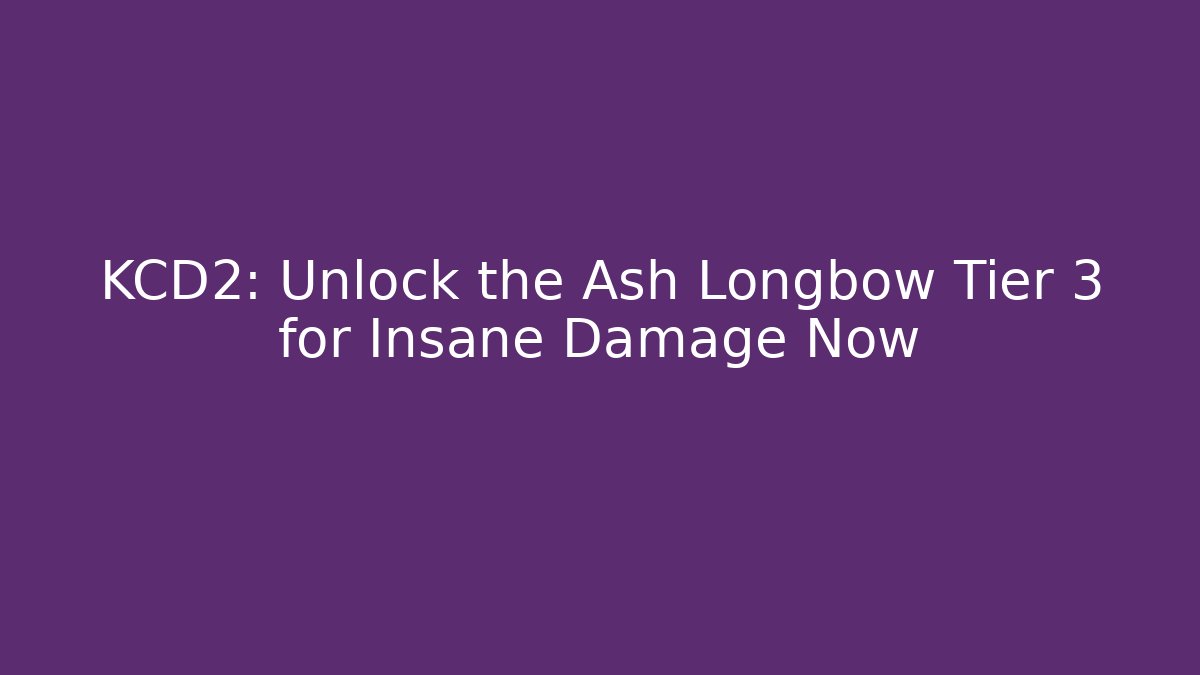 KCD2: Unlock the Ash Longbow Tier 3 for Insane Damage Now