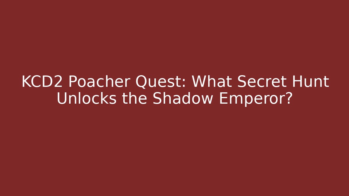 KCD2 Poacher Quest: What Secret Hunt Unlocks the Shadow Emperor? - NADclinic