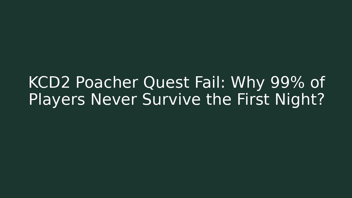 KCD2 Poacher Quest Fail: Why 99% of Players Never Survive the First Night?