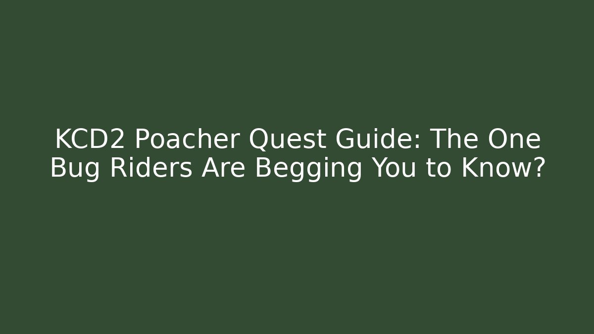 KCD2 Poacher Quest Guide: The One Bug Riders Are Begging You to Know?