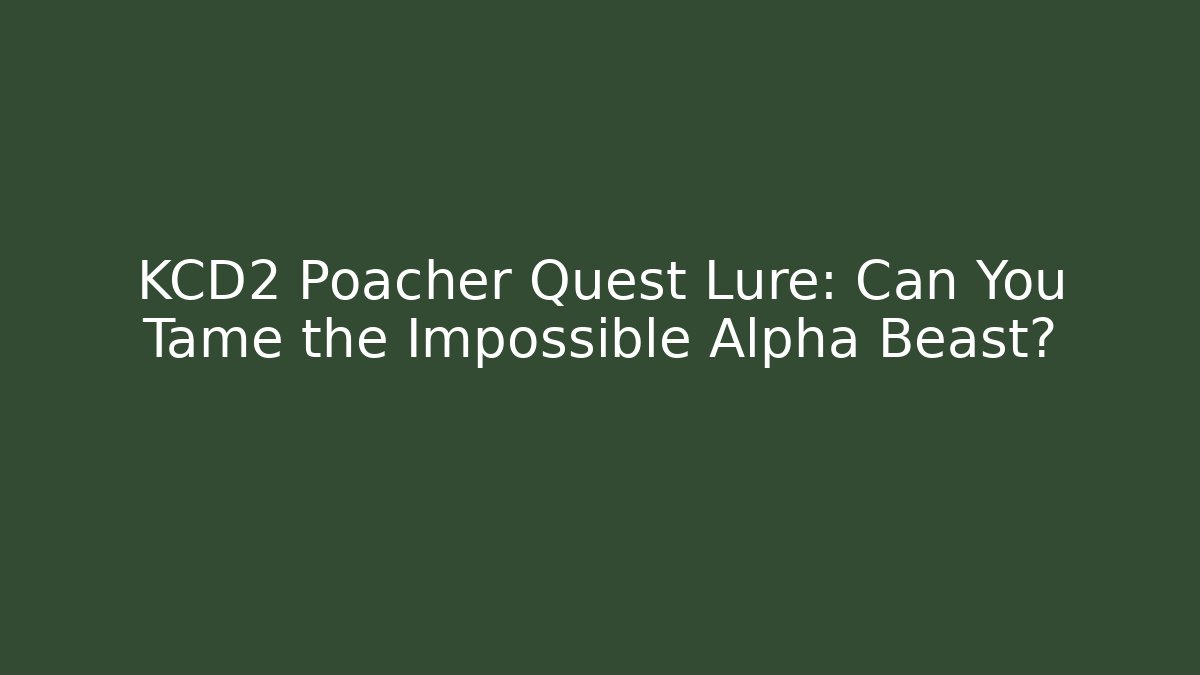 KCD2 Poacher Quest Lure: Can You Tame the Impossible Alpha Beast?
