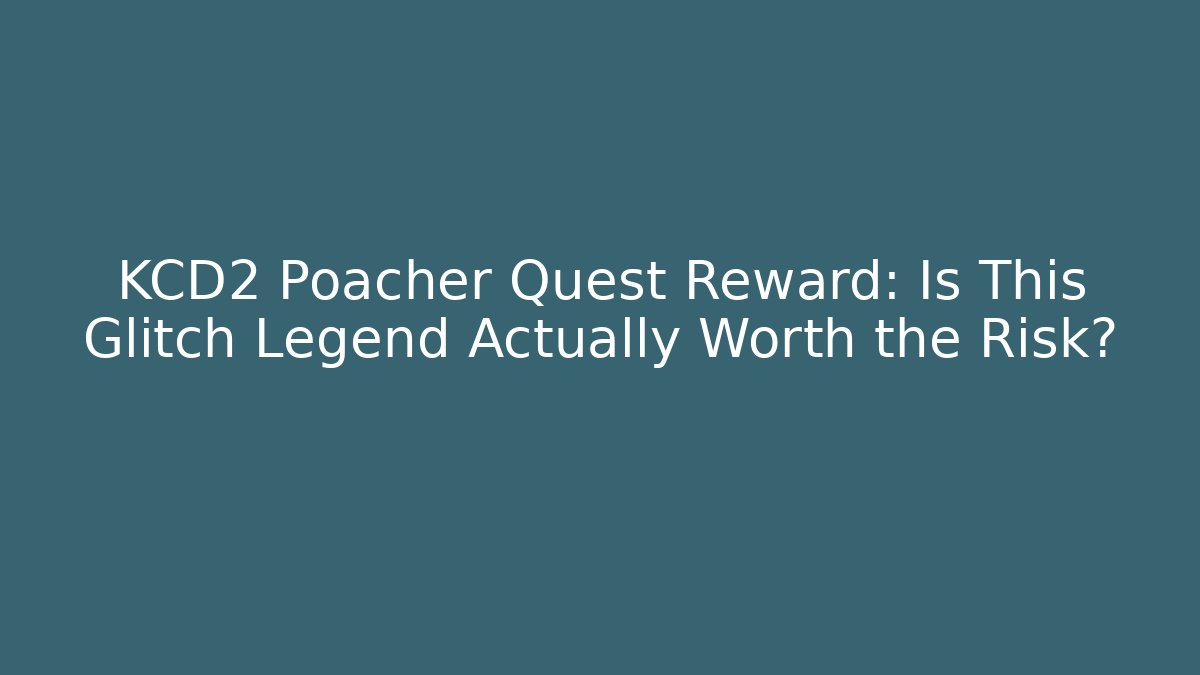KCD2 Poacher Quest Reward: Is This Glitch Legend Actually Worth the Risk?