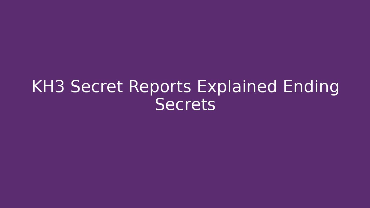 KH3 Secret Reports Explained Ending Secrets
