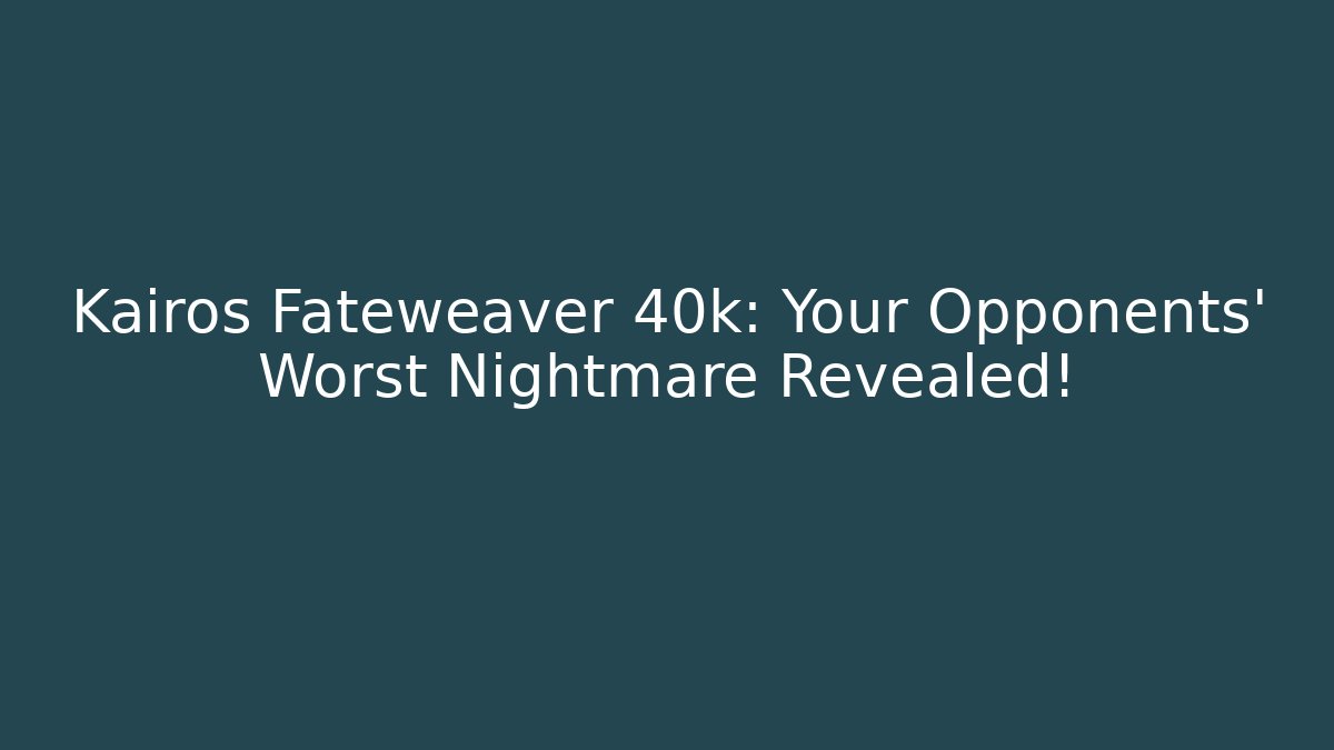 Kairos Fateweaver 40k: Your Opponents' Worst Nightmare Revealed!