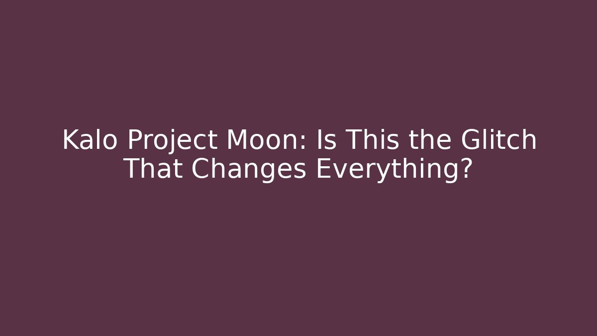 Kalo Project Moon: Is This the Glitch That Changes Everything?