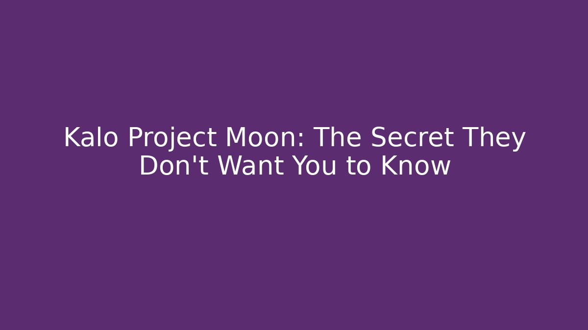 Kalo Project Moon: The Secret They Don't Want You to Know