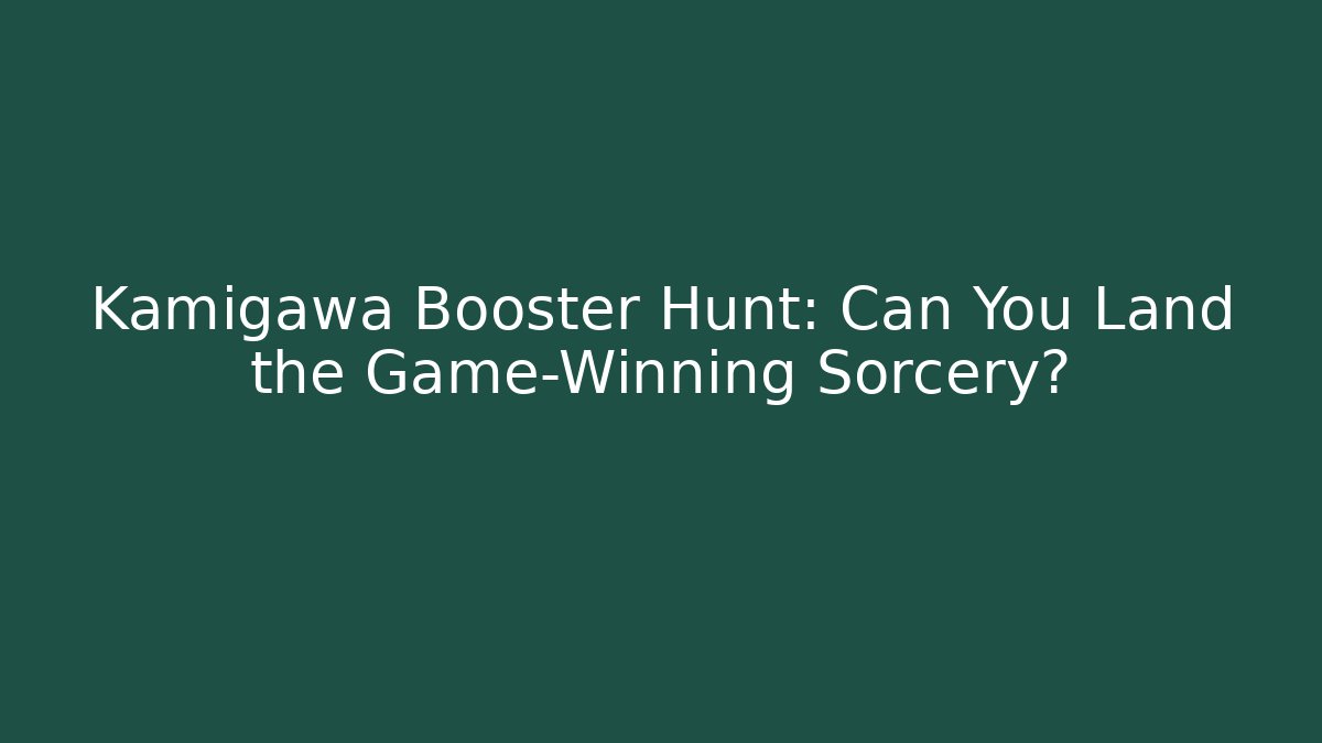 Kamigawa Booster Hunt: Can You Land the Game-Winning Sorcery? - NADclinic