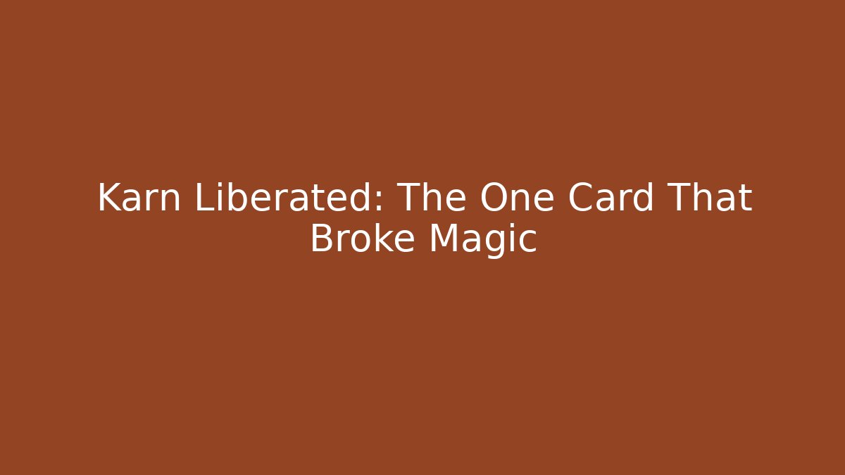Karn Liberated: The One Card That Broke Magic