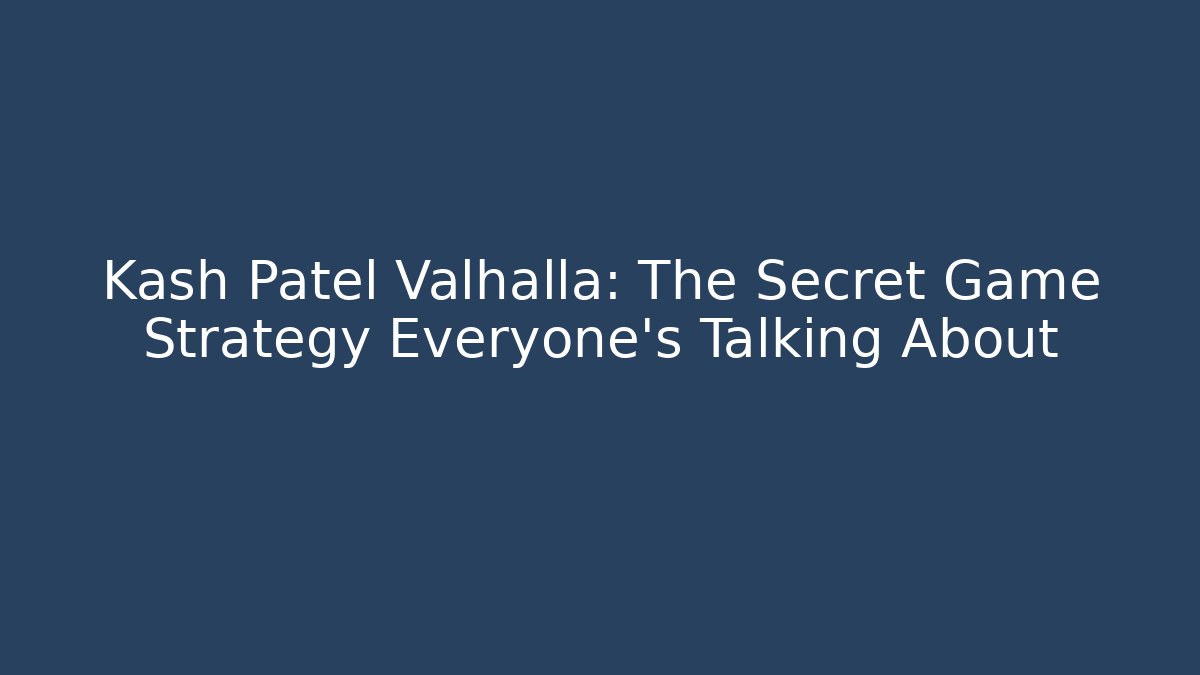 Kash Patel Valhalla: The Secret Game Strategy Everyone’s Talking About
