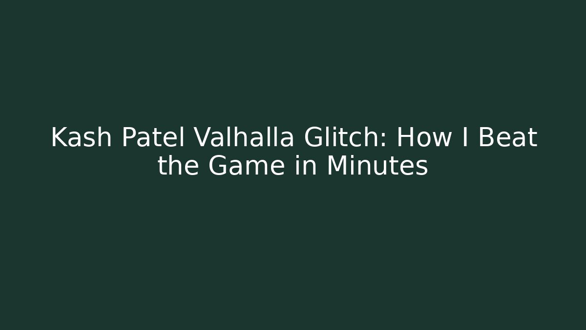 Kash Patel Valhalla Glitch: How I Beat the Game in Minutes