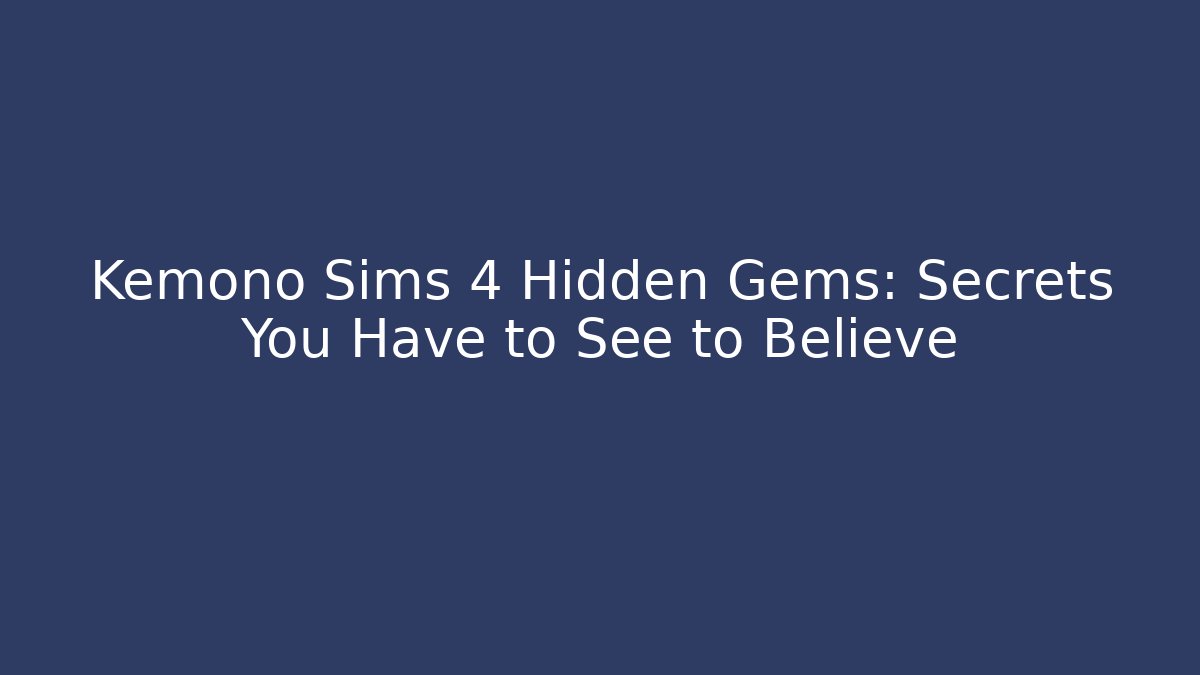 Kemono Sims 4 Hidden Gems: Secrets You Have to See to Believe