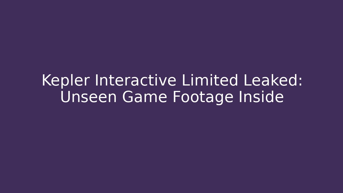 Kepler Interactive Limited Leaked: Unseen Game Footage Inside