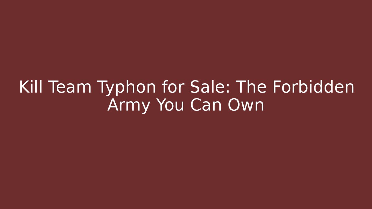 Kill Team Typhon for Sale: The Forbidden Army You Can Own