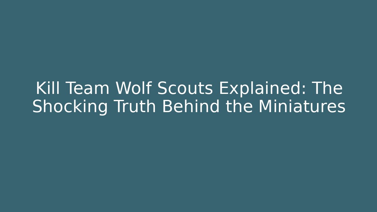 Kill Team Wolf Scouts Explained: The Shocking Truth Behind the Miniatures