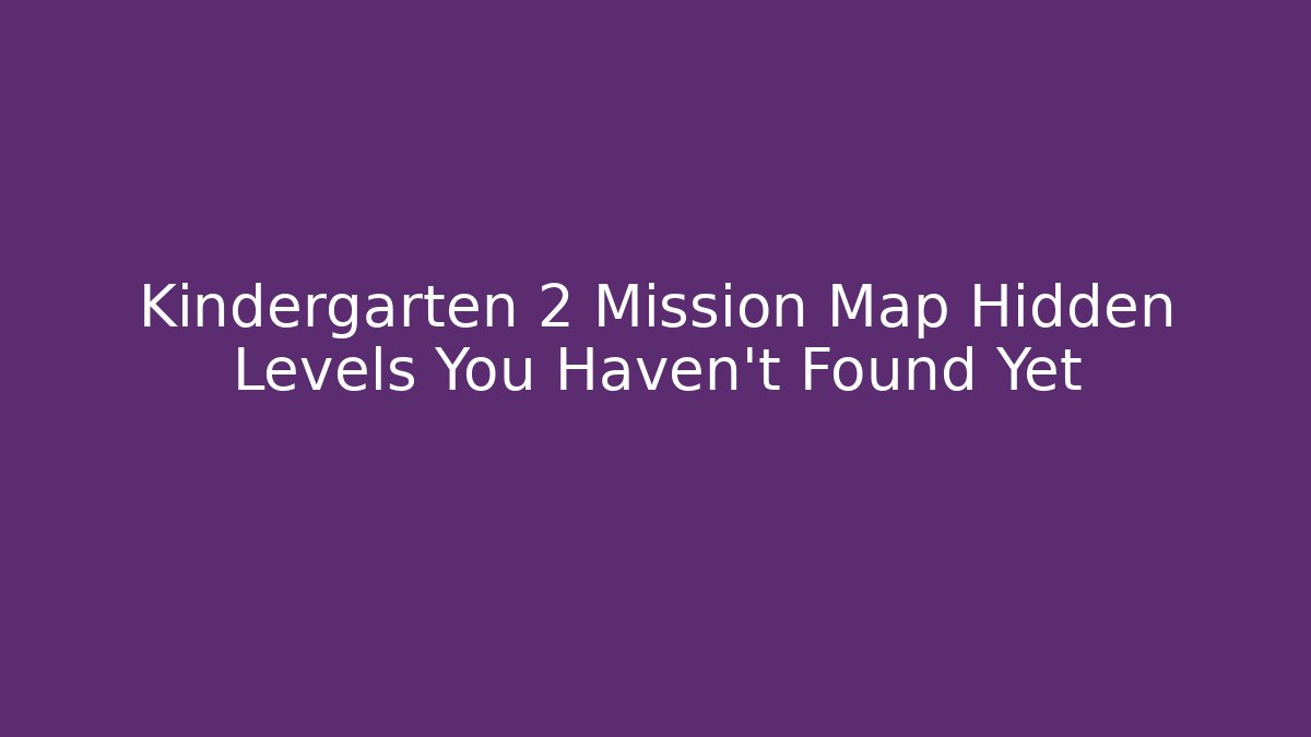 Kindergarten 2 Mission Map Hidden Levels You Haven't Found Yet