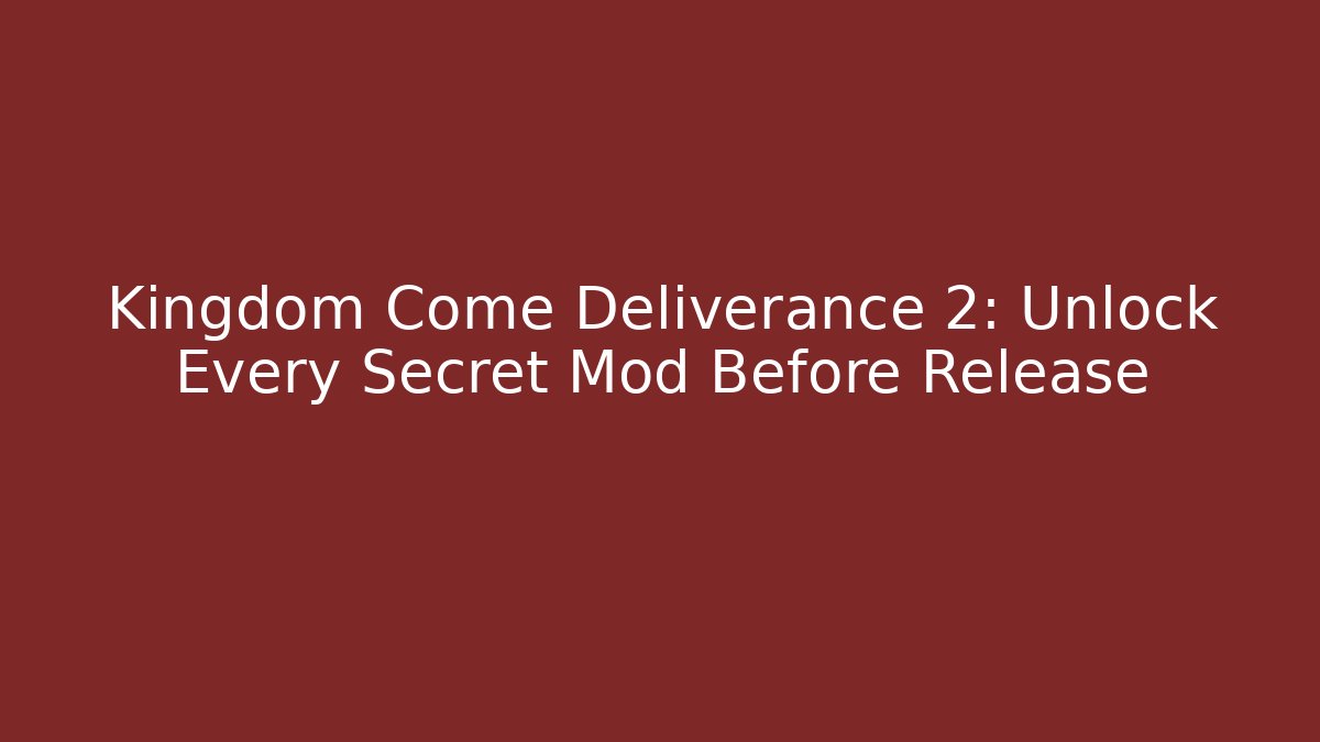 Kingdom Come Deliverance 2: Unlock Every Secret Mod Before Release