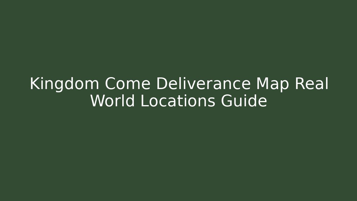 Kingdom Come Deliverance Map Real World Locations Guide - NADclinic