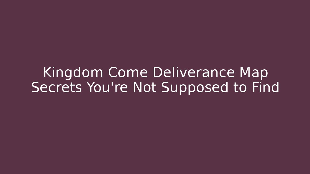 Kingdom Come Deliverance Map Secrets You're Not Supposed to Find