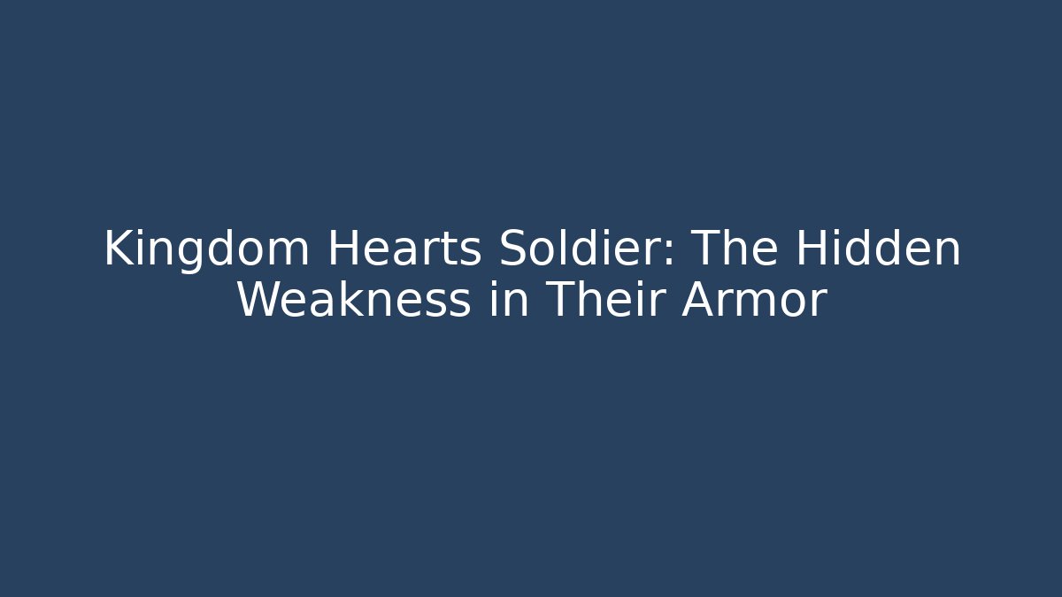 Kingdom Hearts Soldier: The Hidden Weakness in Their Armor