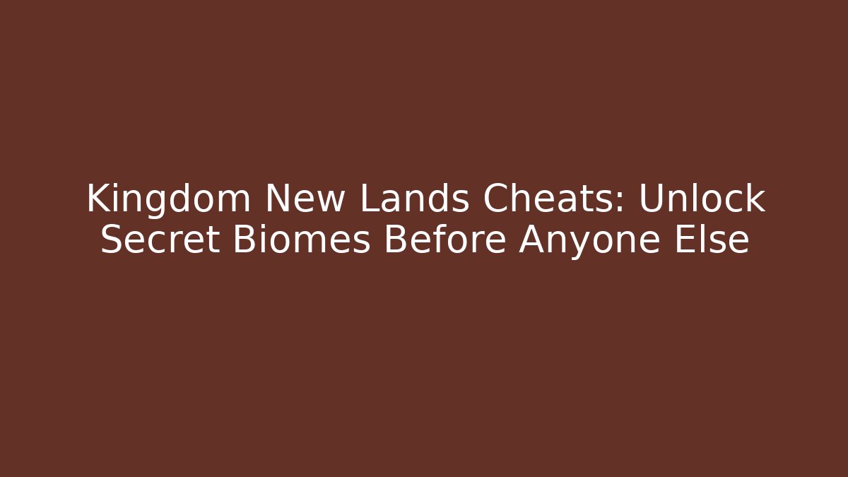 Kingdom New Lands Cheats: Unlock Secret Biomes Before Anyone Else