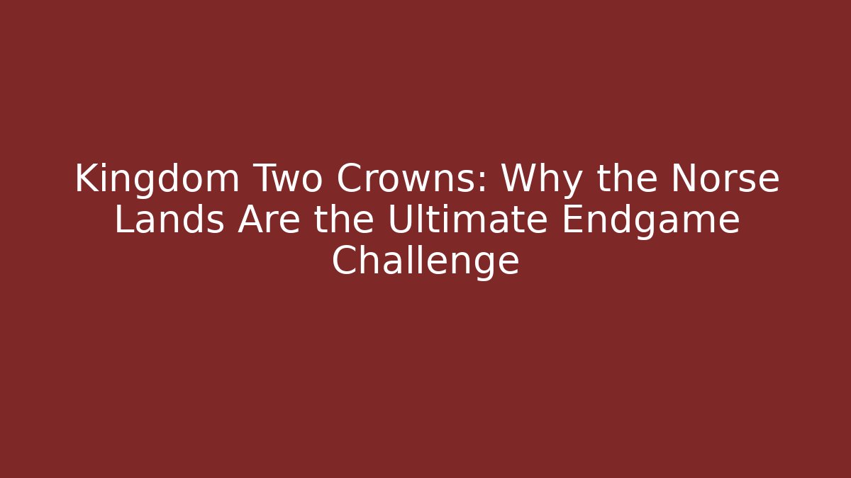 Kingdom Two Crowns: Why the Norse Lands Are the Ultimate Endgame Challenge