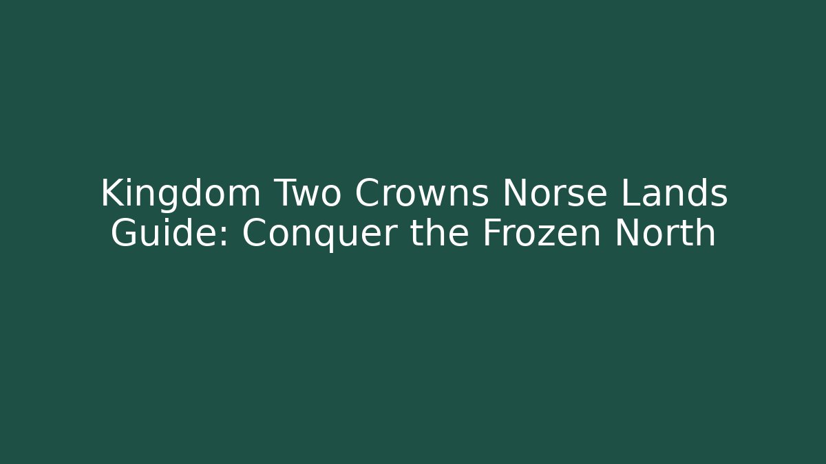 Kingdom Two Crowns Norse Lands Guide: Conquer the Frozen North