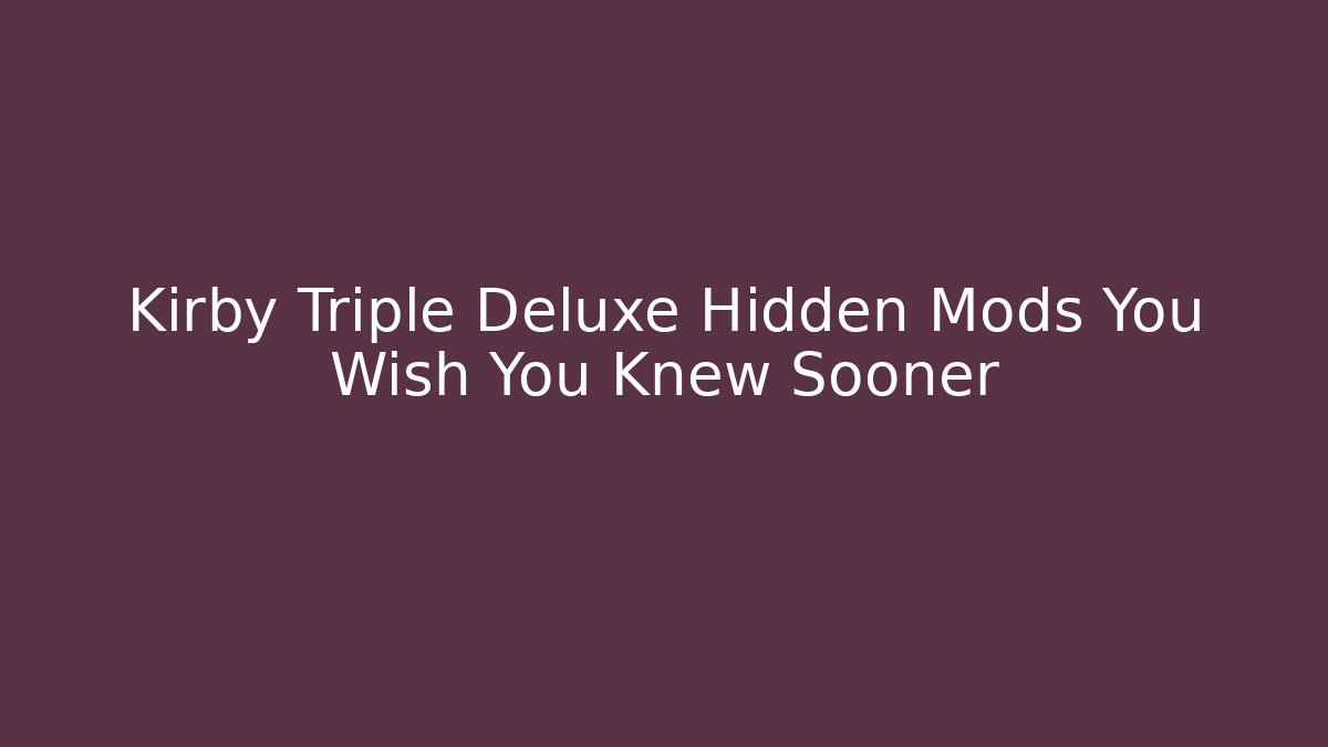 Kirby Triple Deluxe Hidden Mods You Wish You Knew Sooner