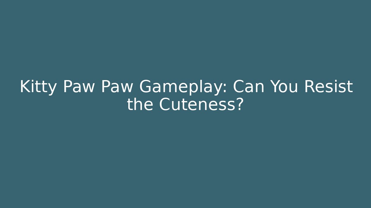 Kitty Paw Paw Gameplay: Can You Resist the Cuteness? - NADclinic