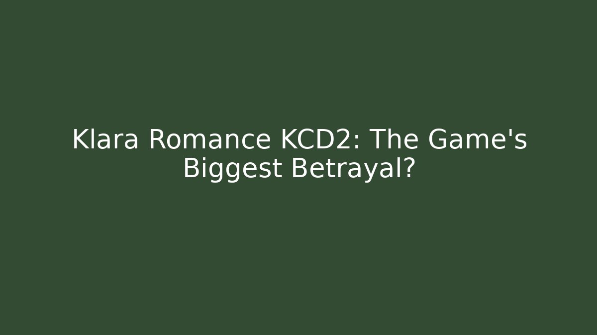 Klara Romance KCD2: The Game's Biggest Betrayal?