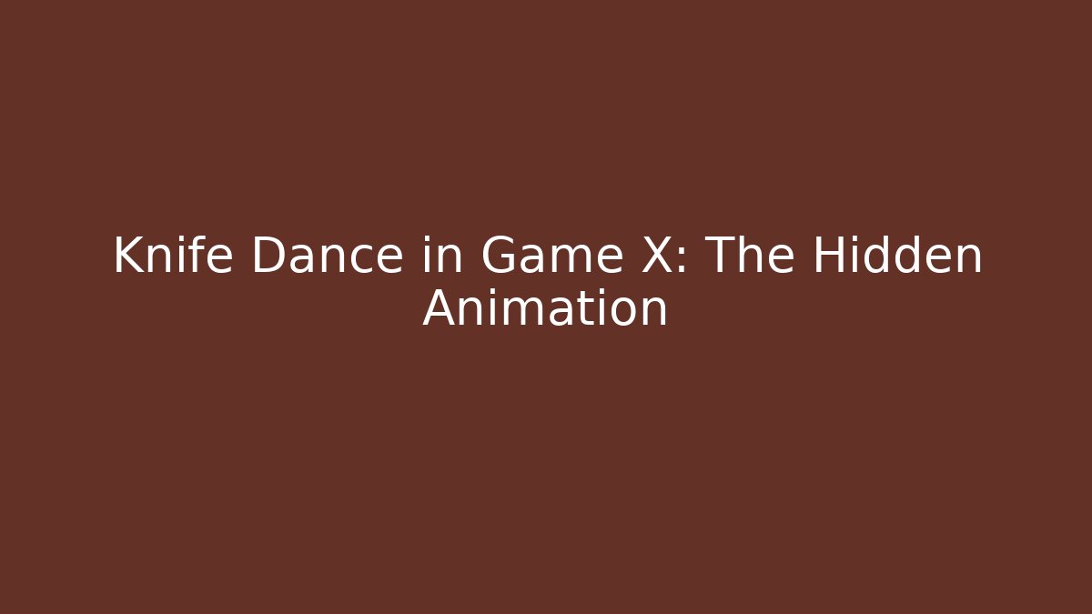 Knife Dance in Game X: The Hidden Animation