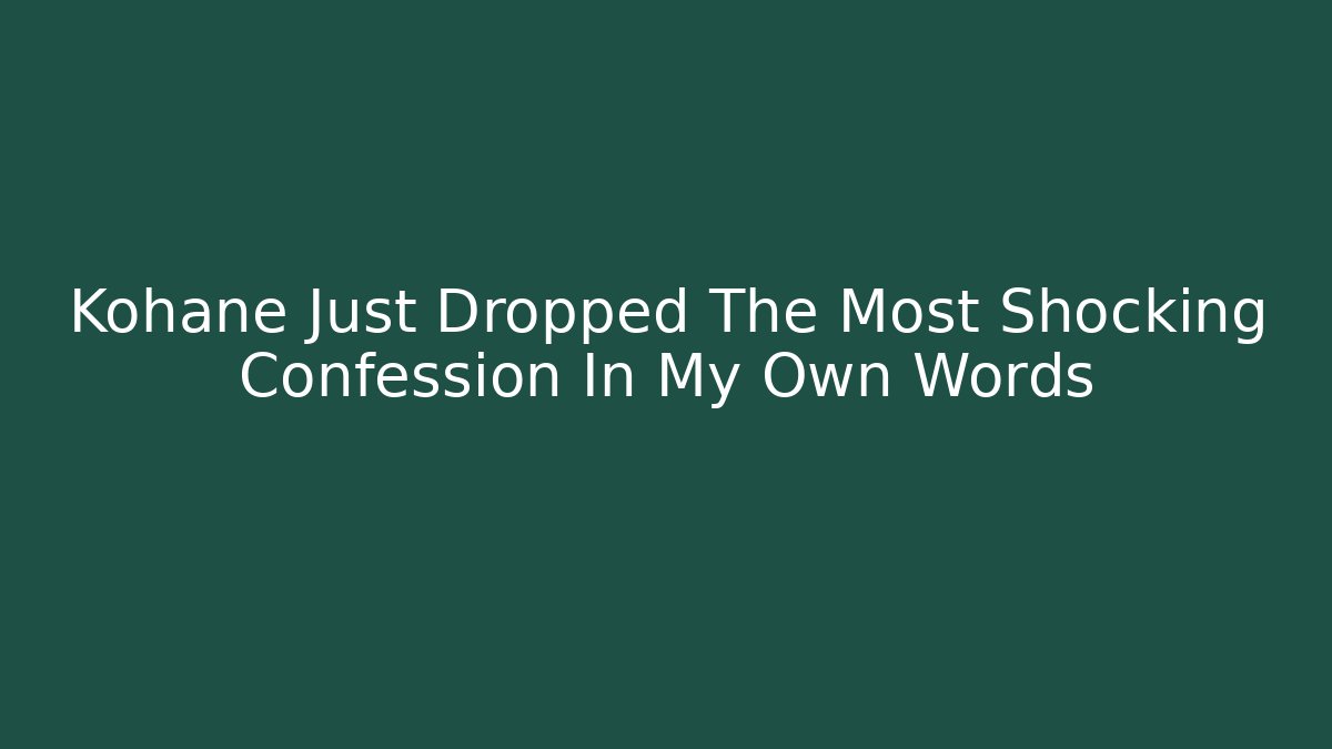 Kohane Just Dropped The Most Shocking Confession In My Own Words