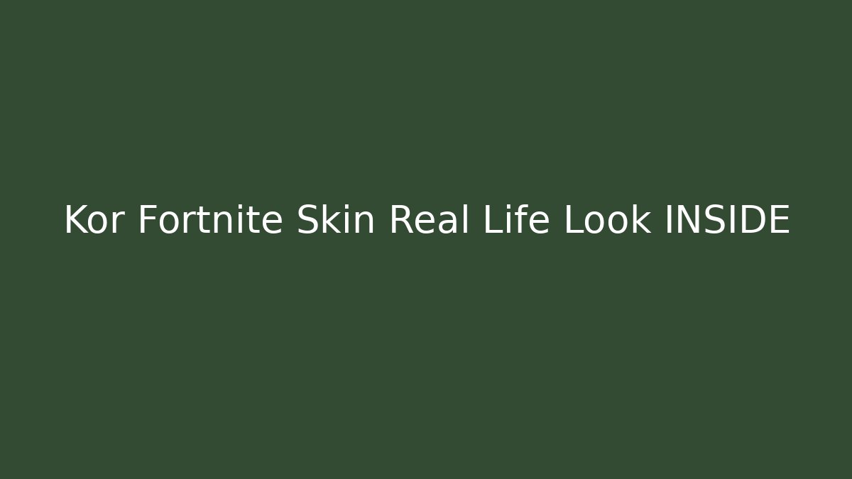 Kor Fortnite Skin Real Life Look INSIDE