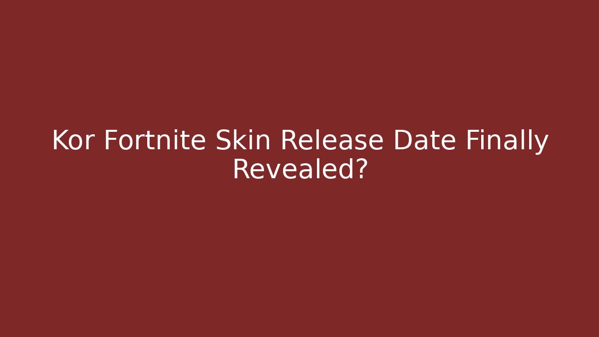 Kor Fortnite Skin Release Date Finally Revealed?