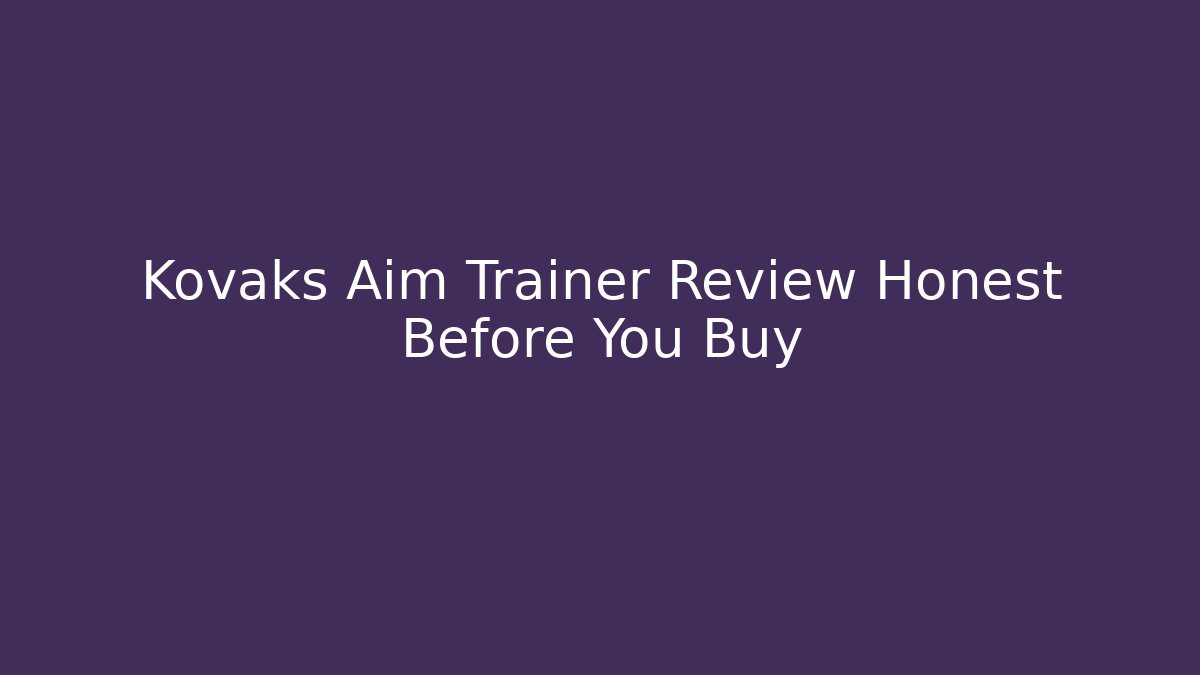Kovaks Aim Trainer Review Honest Before You Buy