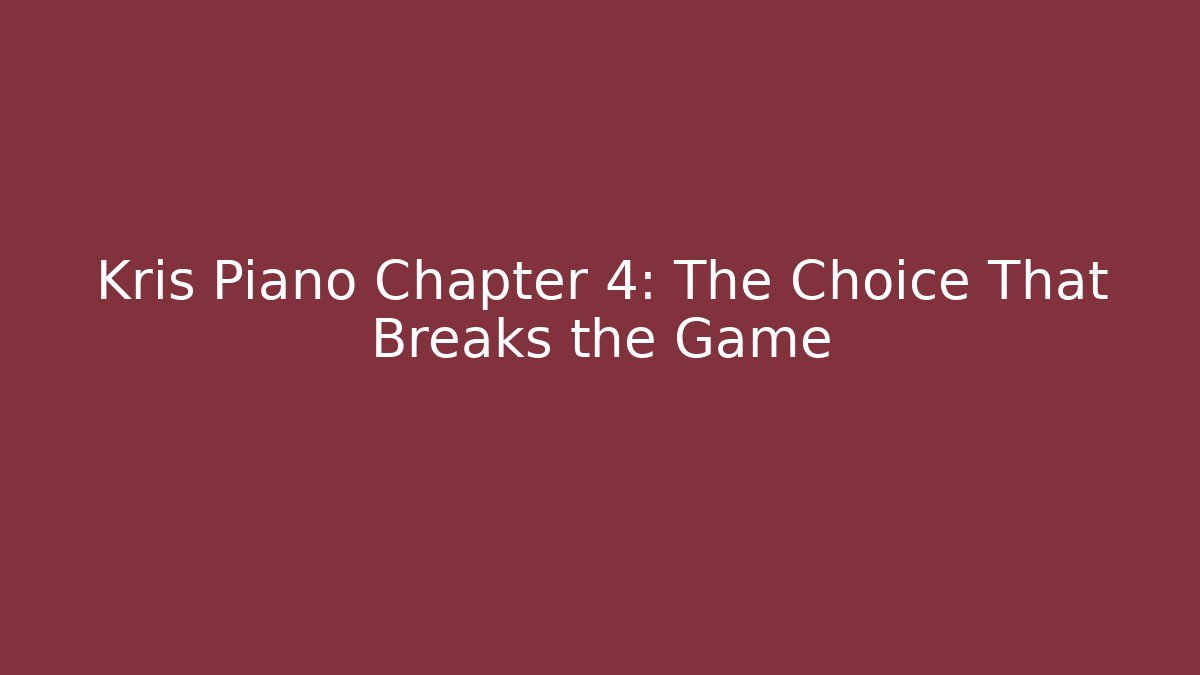 Kris Piano Chapter 4: The Choice That Breaks the Game