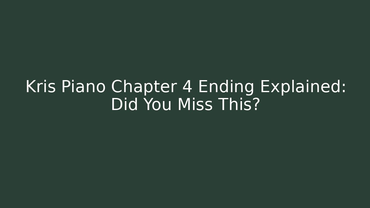 Kris Piano Chapter 4 Ending Explained: Did You Miss This?