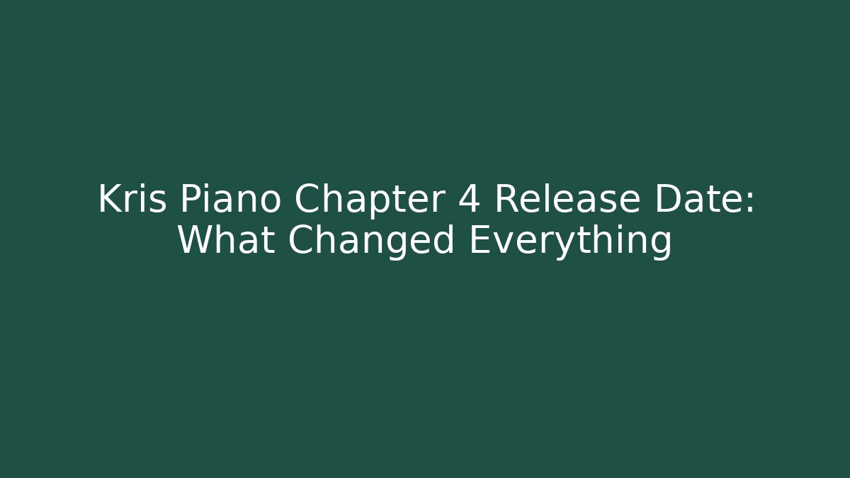 Kris Piano Chapter 4 Release Date: What Changed Everything - NADclinic