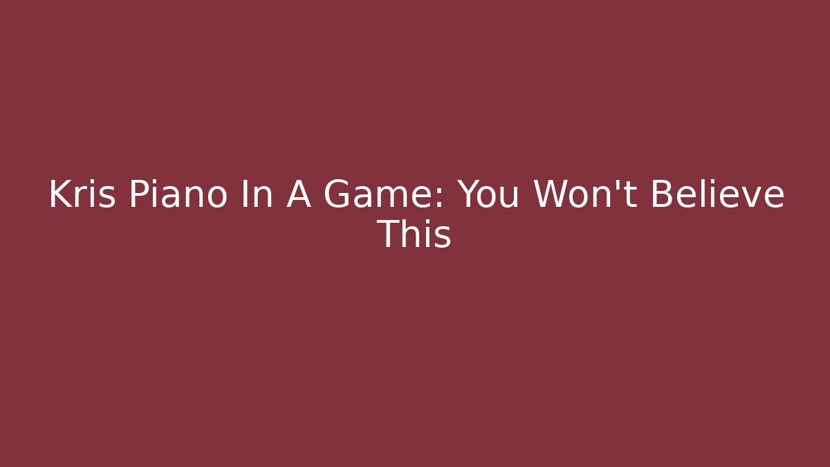 Kris Piano In A Game: You Won't Believe This