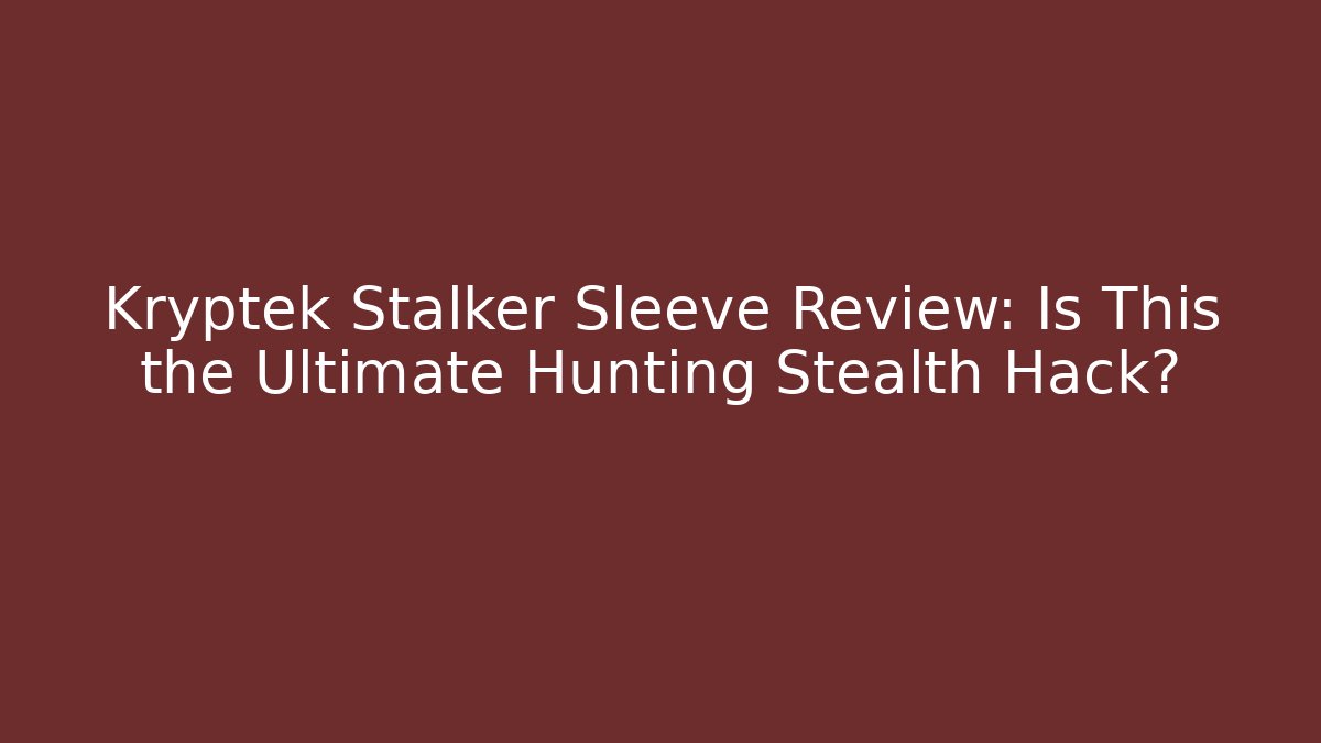 Kryptek Stalker Sleeve Review: Is This the Ultimate Hunting Stealth Hack? - NADclinic
