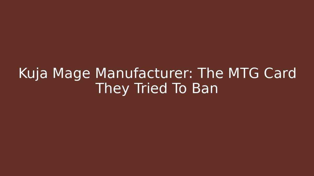 Kuja Mage Manufacturer: The MTG Card They Tried To Ban