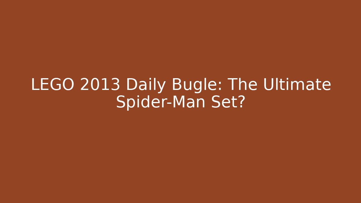 LEGO 2013 Daily Bugle: The Ultimate Spider-Man Set? - NADclinic