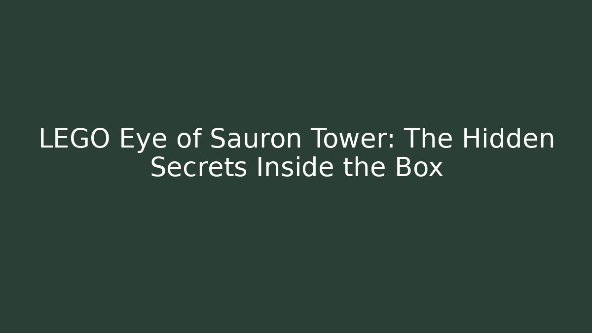 LEGO Eye of Sauron Tower: The Hidden Secrets Inside the Box