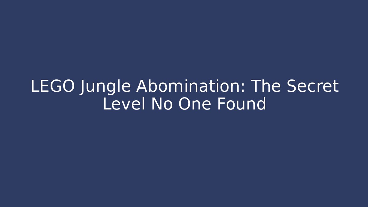 LEGO Jungle Abomination: The Secret Level No One Found