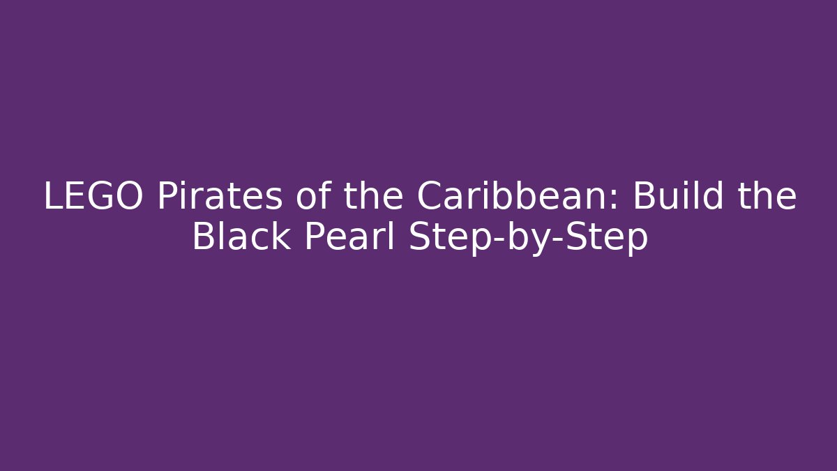 LEGO Pirates of the Caribbean: Build the Black Pearl Step-by-Step